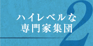 2.ハイレベルな専門家集団 2.ハイレベルな専門家集団